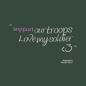 Quotes Picture: support our troops love my soldier