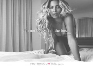 39 m Not Bossy I 39 m the Boss Quote