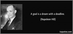 goal is a dream with a deadline. - Napoleon Hill