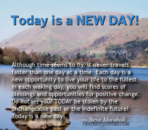 Each day is a new opportunity to live your life to the fullest. Steve ...