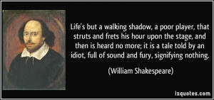 Life's but a walking shadow, a poor player, that struts and frets his ...
