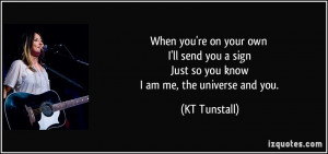 ... sign Just so you know I am me, the universe and you. - KT Tunstall