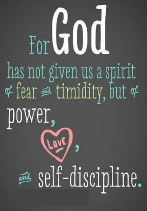 For God has not given us a spirit of fear and timidity,