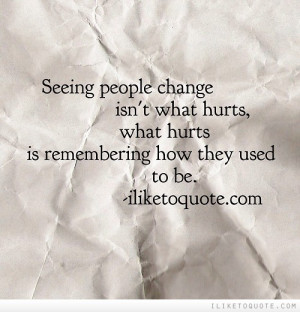 Some People Change Isn’t What Hurts Is Remembering How They Used To ...