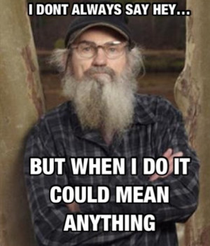 Si- hey can mean anything... Duck Dynasty Quotes