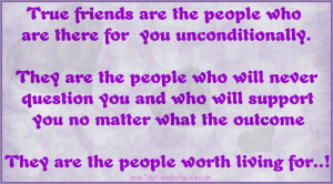 True friends are the people who are there for you unconditionally.