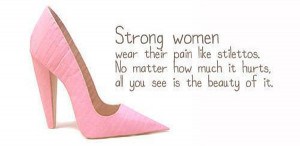 Strong women wear their pain like stilettos.