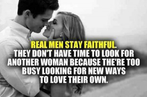 Real Men Stay Faithful. They Don’t Have Time To Look For Another ...