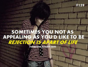 Sometimes you not as appealing as you'd like to be rejection is apart ...