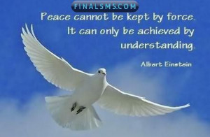 Peace cannot be kept by force ; it can only be achieved by ...