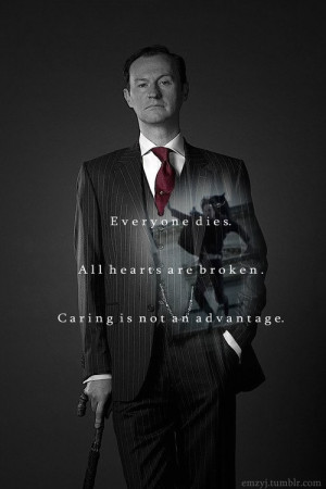 Mycroft Holmes: Everyone Dies. All hearts are broken. Caring is not an ...