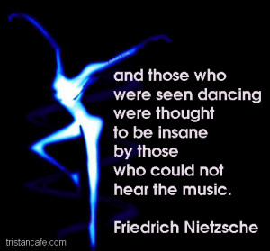 Friedrich Nietzsche dancing quote 6/5/12