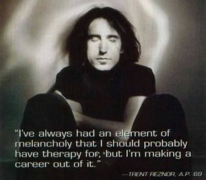 Trent Reznor. --- kind of my goal in life...