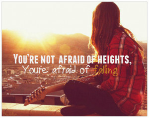 You’re afraid of Falling ~ Fear Quote