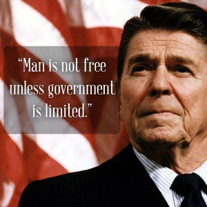 Ronald Reagan: Man is not free unless government is limited.