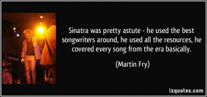 Sinatra was pretty astute - he used the best songwriters around, he ...