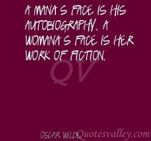 man’s face is his autobiography. A woman’s face is her work of ...