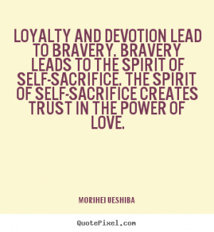 ... quote - Loyalty and devotion lead to bravery. bravery.. - Love quotes