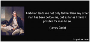 ... me, but as far as I think it possible for man to go. - James Cook