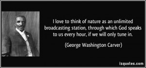 ... to us every hour, if we will only tune in. - George Washington Carver