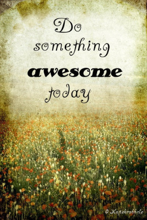 do something awesome today