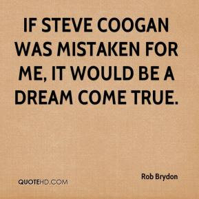 Rob Brydon - If Steve Coogan was mistaken for me, it would be a dream ...