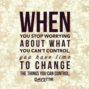 ... you can't control, you have time to change the things you can control