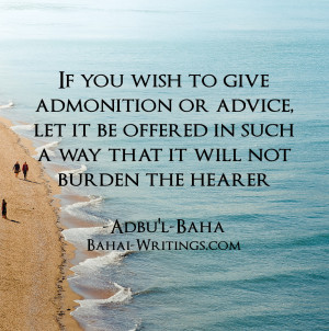 ... offered in such a way that it will not burden the hearer -Abdu'l-Baha