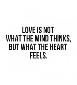 Love is not what the mind thins, but what the heart feels.