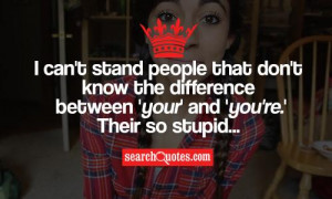 ... know the difference between 'your' and 'you're.' Their so stupid