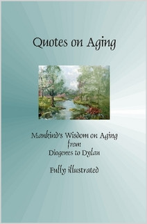Quotes on Aging - Mankind's Wisdom on Aging from Diogenes to Dylan