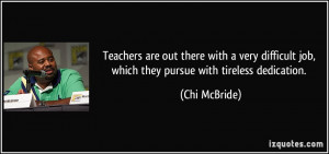 Teachers are out there with a very difficult job, which they pursue ...