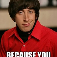 ... of 2 because i feel irrational around you – Big Bang Theory, Howard