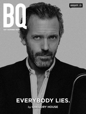 Everybody lies. - Gregory HouseGet inspired now by Big Quote!