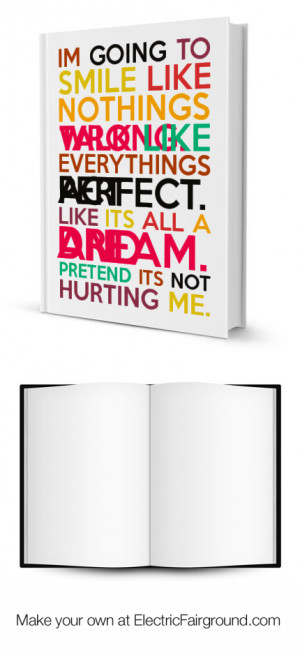 Im going to smile like nothings wrong.Talk like everythings perfect ...