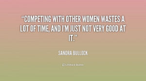 quote-Sandra-Bullock-competing-with-other-women-wastes-a-lot-253581 ...