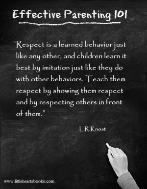 Respect is a learned behavior just like any other, and children learn ...