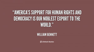 quote William Bennett americas support for human rights and democracy ...