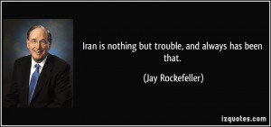 Iran is nothing but trouble, and always has been that. - Jay ...