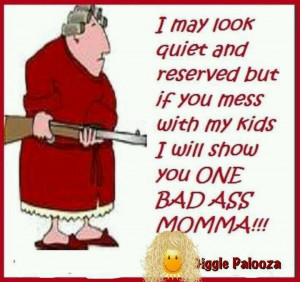 Mess with my kids or grandkids..... Bad a** Momma
