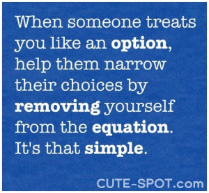 ... someone_treats_you_like_an_option_help_them_narrow_their_choices_quote