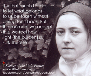 ... this, we feel how light [the burden] is.- St. Therese of Lisieux