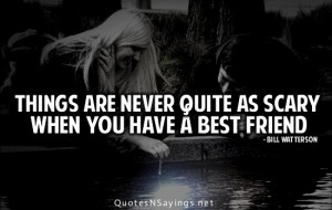 Things are never quite as scary when you have a best friend.