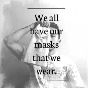 We all have our masks that we wear.