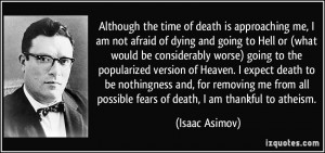 ... all possible fears of death, I am thankful to atheism. - Isaac Asimov