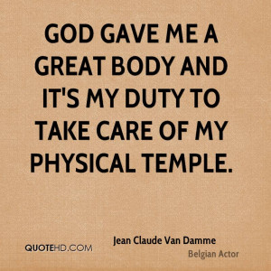 God gave me a great body and it's my duty to take care of my physical ...