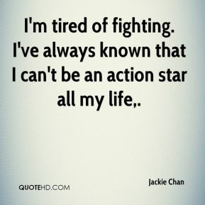 Im Tired Of Fighting Quotes Jackie Chan - I m tired of