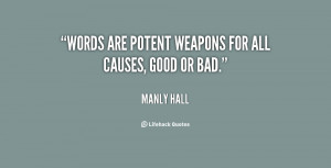 Words are potent weapons for all causes, good or bad.”