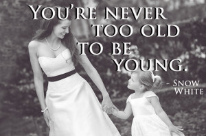 You're never too old to be young. -Snow White #disney #quote