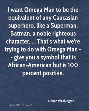 want Omega Man to be the equivalent of any Caucasian superhero, like ...